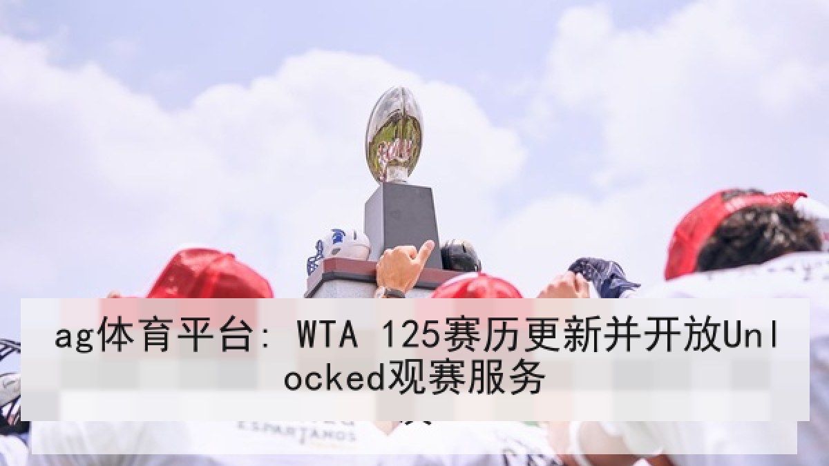ag体育平台: WTA 125赛历更新并开放Unlocked观赛服务