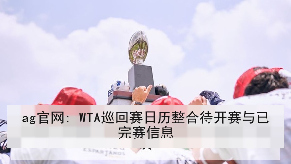 ag官网: WTA巡回赛日历整合待开赛与已完赛信息