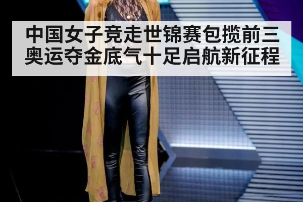 中国女子竞走世锦赛包揽前三奥运夺金底气十足启航新征程